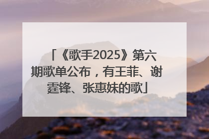 《歌手2025》第六期歌单公布，有王菲、谢霆锋、张惠妹的歌