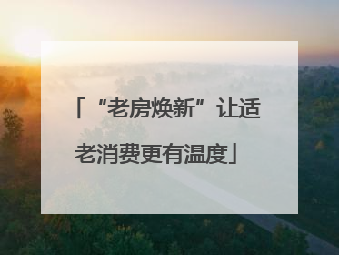 “老房焕新”让适老消费更有温度