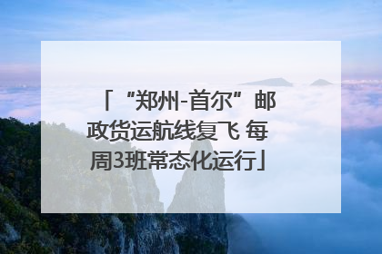 “郑州-首尔”邮政货运航线复飞 每周3班常态化运行