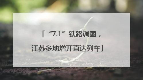 “7.1”铁路调图，江苏多地增开直达列车