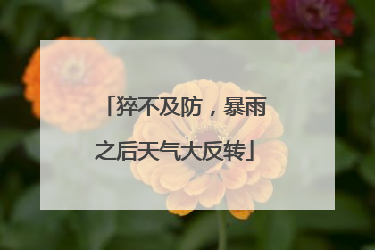 猝不及防，暴雨之后天气大反转
