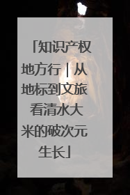 知识产权地方行｜从地标到文旅 看清水大米的破次元生长