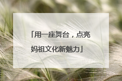 用一座舞台，点亮妈祖文化新魅力