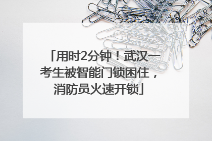 用时2分钟！武汉一考生被智能门锁困住，消防员火速开锁