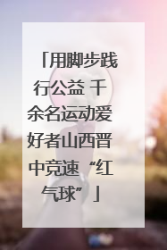 用脚步践行公益 千余名运动爱好者山西晋中竞速“红气球”