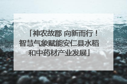 神农故郡 向新而行！智慧气象赋能安仁县水稻和中药材产业发展