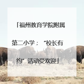 福州教育学院附属第二小学：“校长有约”活动受欢迎