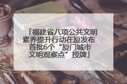 福建省八项公共文明素养提升行动在厦发布 首批6个“厦门城市文明观察点”授牌