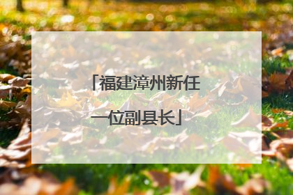 福建漳州新任一位副县长