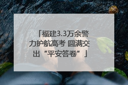 福建3.3万余警力护航高考 圆满交出“平安答卷”