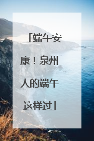 端午安康！泉州人的端午这样过