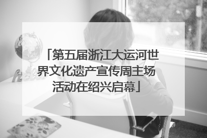 第五届浙江大运河世界文化遗产宣传周主场活动在绍兴启幕