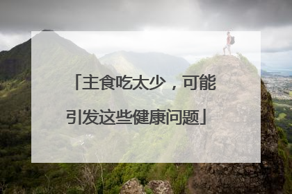 主食吃太少，可能引发这些健康问题