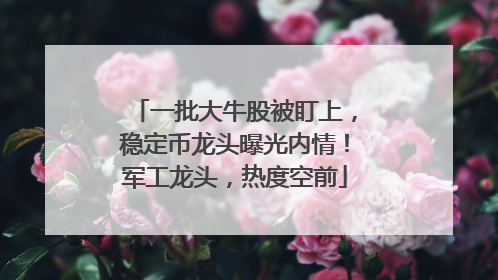 一批大牛股被盯上，稳定币龙头曝光内情！军工龙头，热度空前