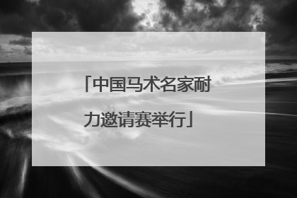 中国马术名家耐力邀请赛举行