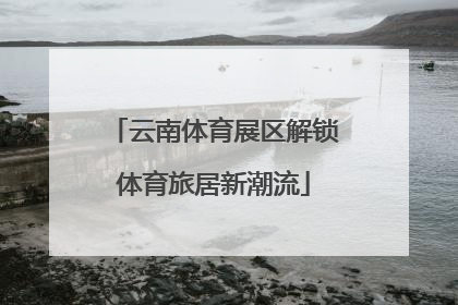云南体育展区解锁体育旅居新潮流