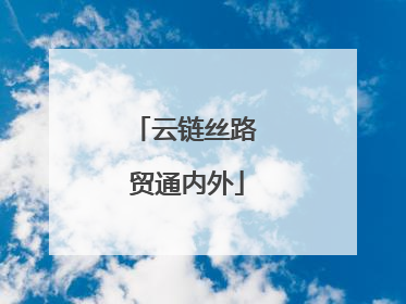 云链丝路 贸通内外