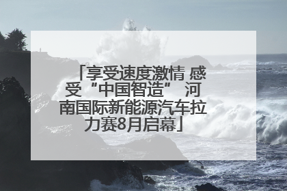 享受速度激情 感受“中国智造” 河南国际新能源汽车拉力赛8月启幕