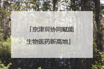 京津冀协同赋能生物医药新高地
