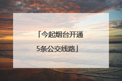 今起烟台开通5条公交线路