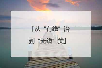 从“有线”治到“无线”美
