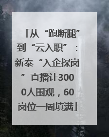 从“跑断腿”到“云入职”：新泰“入企探岗”直播让3000人围观，60岗位一周填满