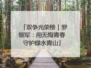 双争光荣榜｜罗领军：用无悔青春守护绿水青山