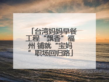 台湾妈妈早餐工程“飘香”福州 铺就“宝妈”职场回归路