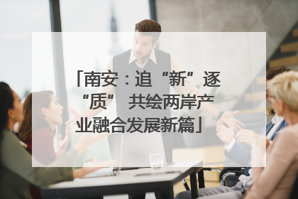 南安：追“新”逐“质” 共绘两岸产业融合发展新篇