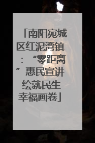 南阳宛城区红泥湾镇：“零距离”惠民宣讲 绘就民生幸福画卷