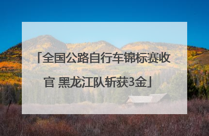 全国公路自行车锦标赛收官 黑龙江队斩获3金