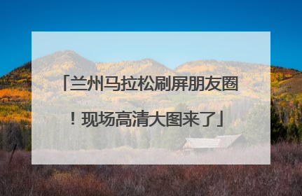兰州马拉松刷屏朋友圈！现场高清大图来了