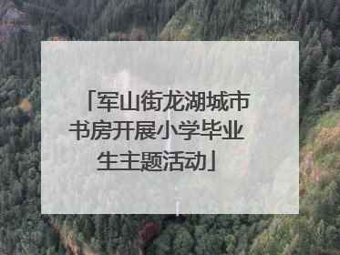 军山街龙湖城市书房开展小学毕业生主题活动