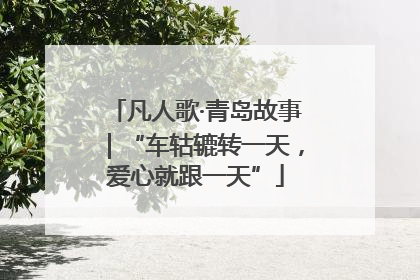 凡人歌·青岛故事｜“车轱辘转一天，爱心就跟一天”