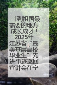 到祖国最需要的地方成长成才！2025年江苏省“最美基层高校毕业生”先进事迹巡回宣讲会在宁启动