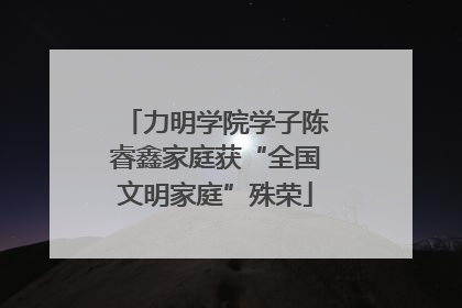 力明学院学子陈睿鑫家庭获“全国文明家庭”殊荣