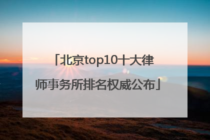 北京top10十大律师事务所排名权威公布