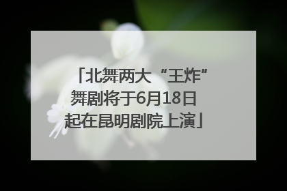 北舞两大“王炸”舞剧将于6月18日起在昆明剧院上演