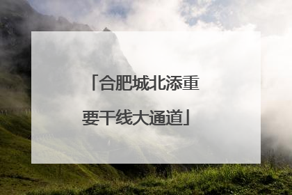 合肥城北添重要干线大通道
