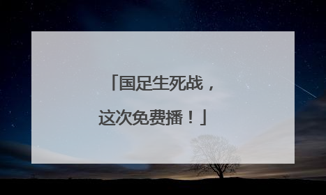 国足生死战，这次免费播！