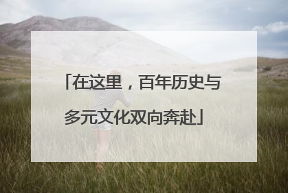 在这里，百年历史与多元文化双向奔赴