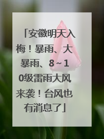 安徽明天入梅！暴雨、大暴雨、8～10级雷雨大风来袭！台风也有消息了