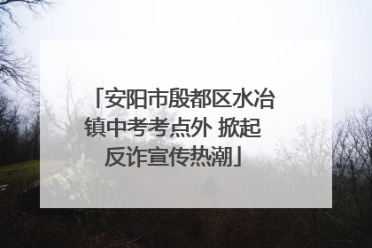 安阳市殷都区水冶镇中考考点外 掀起反诈宣传热潮