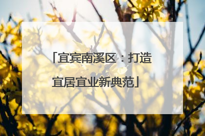 宜宾南溪区：打造宜居宜业新典范