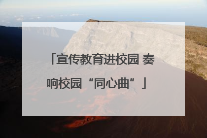 宣传教育进校园 奏响校园“同心曲”