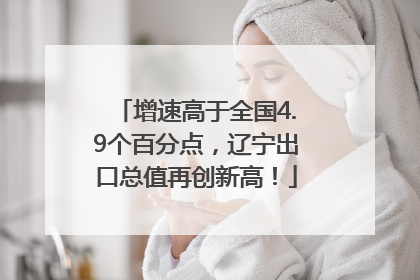 增速高于全国4.9个百分点，辽宁出口总值再创新高！