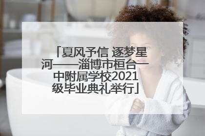 夏风予信 逐梦星河——淄博市桓台一中附属学校2021级毕业典礼举行