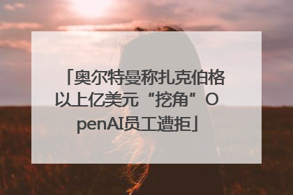 奥尔特曼称扎克伯格以上亿美元“挖角”OpenAI员工遭拒