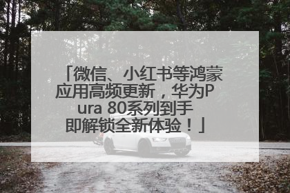 微信、小红书等鸿蒙应用高频更新，华为Pura 80系列到手即解锁全新体验！