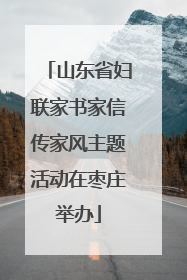 山东省妇联家书家信传家风主题活动在枣庄举办